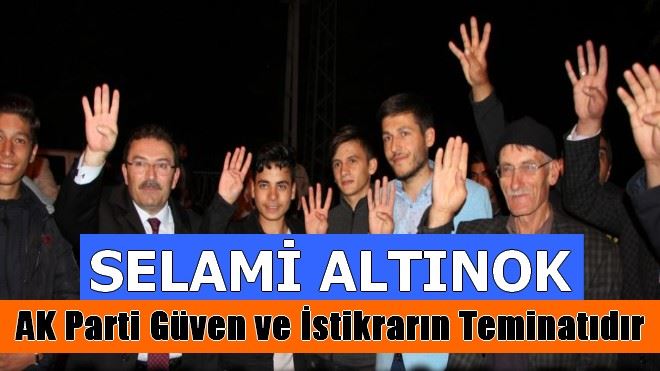 Selami Altınok, AK Parti´nin güven ve istikrarın teminatıdır