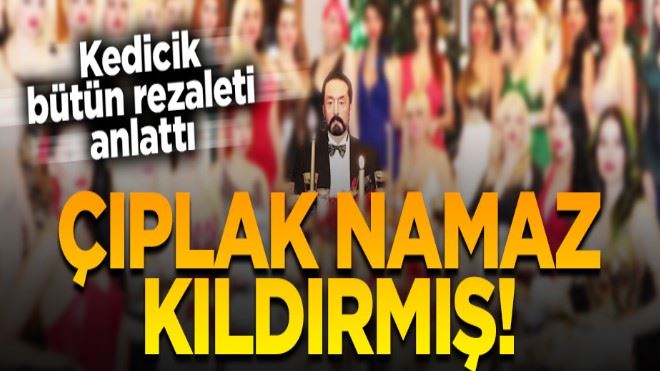 Kedicik rezaleti tek tek anlattı...Çıplak namaz kıldırmış!