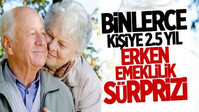 Binlerce kişiye 2.5 yıl erken emeklilik sürprizi