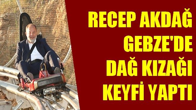 RECEP AKDAĞ GEBZE´DE DAĞ KIZAĞI KEYFİ YAPTI