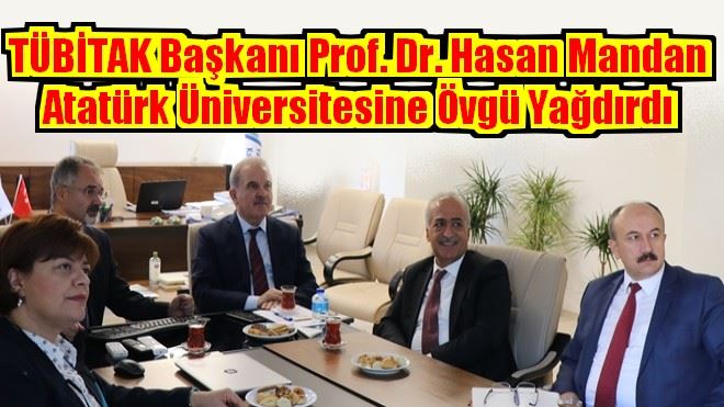TÜBİTAK Başkanı Prof. Dr. Hasan Mandan Atatürk Üniversitesine Övgü Yağdırdı