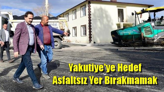 Yakutiye´ye Hedef Asfaltsız Yer Bırakmamak