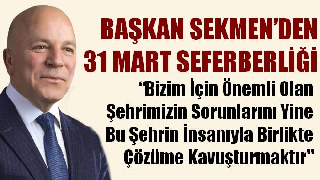 BAŞKAN SEKMEN´DEN 31 MART SEFERBERLİĞİ