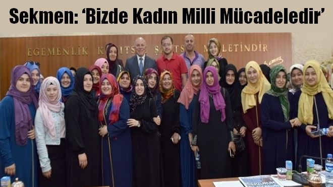 Sekmen: ?Bizde kadın milli mücadeledir´