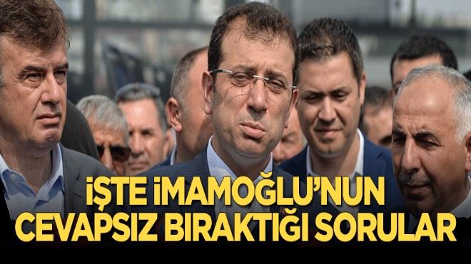 İşte Ekrem İmamoğlu´nun cevapsız bıraktığı sorular