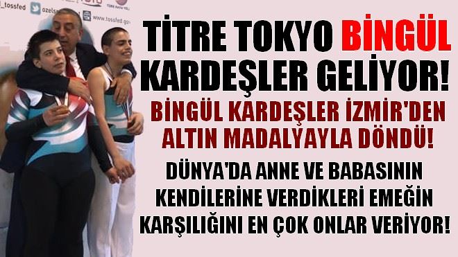 BİNGÜL KARDEŞLER İZMİR´DEN ALTIN MADALYAYLA DÖNÜYOR