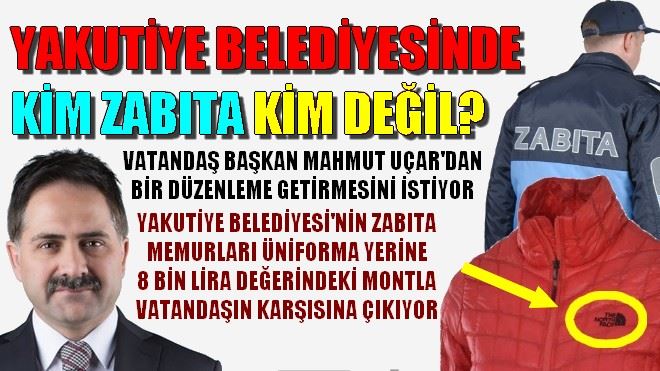 YAKUTİYE BELEDİYESİNDE ZABITA ÜNİFORMASI MI YOK?