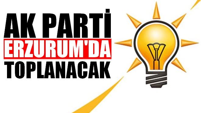 AK PARTİ ERZURUM´DA TOPLANACAK