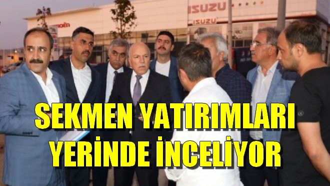 SEKMEN YATIRIMLARI YERİNDE İNCELİYOR