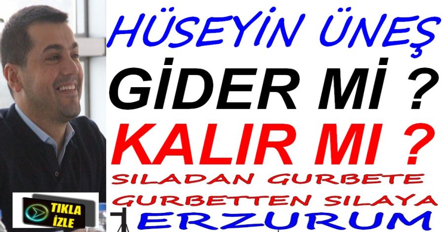 HÜSEYİN ÜNEŞ GİDER Mİ KALIR MI ?