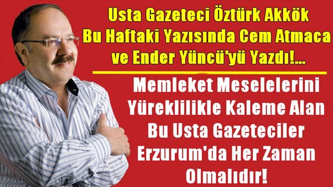 Öztürk Akkök Cem Atmaca ve Ender Yüncü´yü Yazdı!