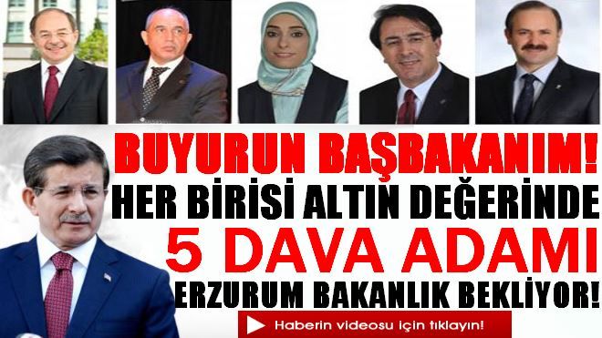 ERZURUM´DAN 5 ALTIN DEĞERİNDE BAKAN ADAYI
