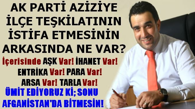 AK PARTİ AZİZİYE İLÇE TEŞKİLATININ İSTİFASININ ARKASINDA NE VAR?