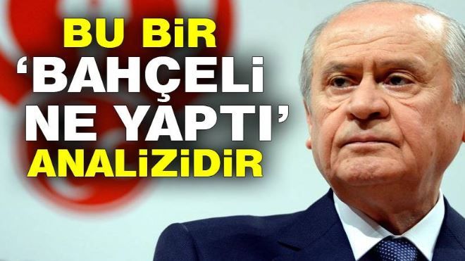Bu bir ´Bahçeli ne yaptı´ analizidir 