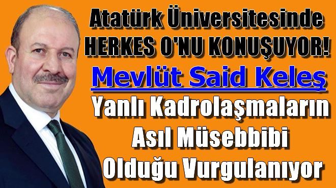 ATATÜRK ÜNİVERSİTESİ´NDE HERKES MEVLÜT SAİD KELEŞ´İ KONUŞUYOR