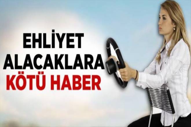 Ehliyet alacaklara kötü haber