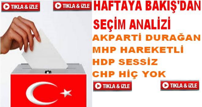 HAFTAYA BAKIŞ`DAN SEÇİM ANALİZİ