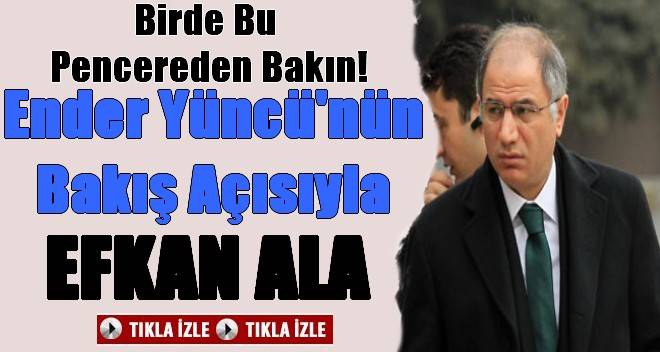 Ender Yüncü`nün Bakış Açısıyla EFKAN ALA