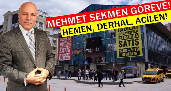 MEHMET SEKMEN ACİLEN GÖREVE!