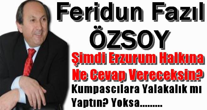 Feridurn Fazıl Özsoy Erzurum Halkı Senden Açıklama Bekliyor