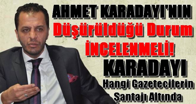 Ahmet Karadayı`nın Düşürüldüğü Durum İncelenmeli