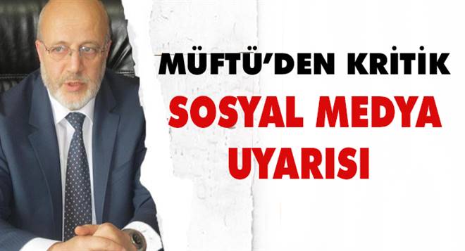 Müftüden kritik sosyal medya uyarısı