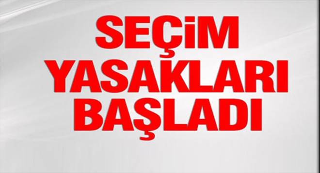 Seçim Yasakları başladı