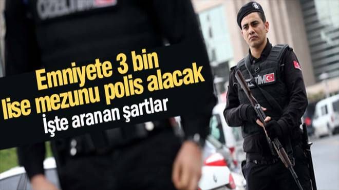 Emniyet, lise mezunu 3 bin polis arıyor