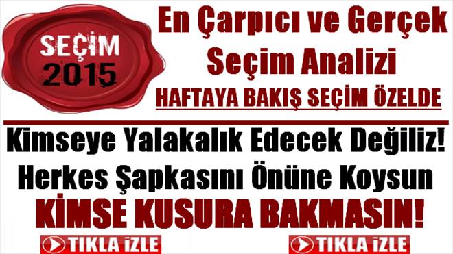 Seçimin En Gerçek ve En Çarpıcı Analizi Haftaya Bakışta