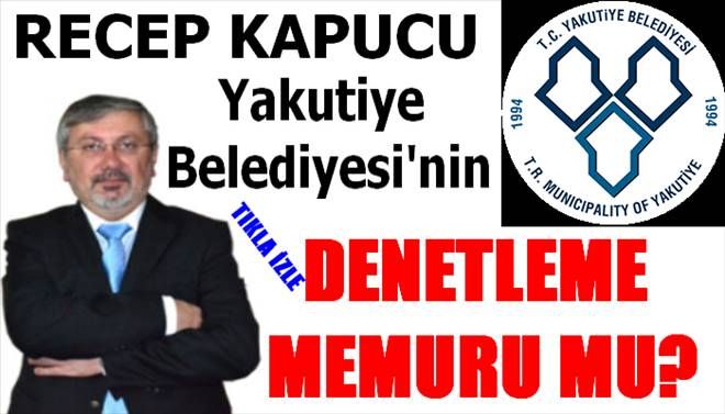 Recep Kapucu Yakutiye Belediyesinin Denetleme Memuru mu?