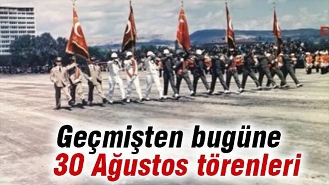 Geçmişten Bugüne 30 Ağustos Törenleri..