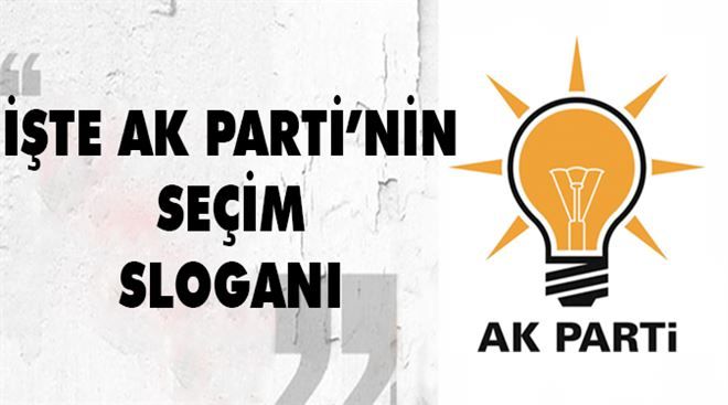 İşte AK Parti´nin seçim sloganı