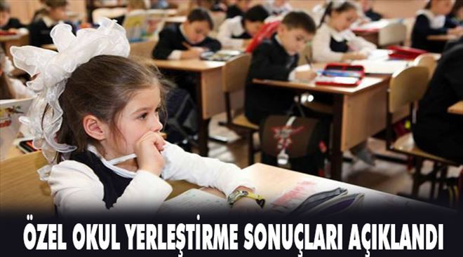 Özel okul yerleştirme sonuçları açıklandı!