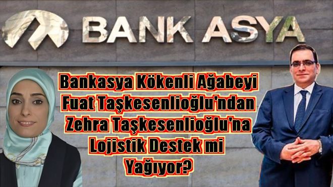 BANKASYA Kökenli Ali Fuat Taşkesenlioğlu´ndan kardeşi Zehra Taşkesenlioğlu´na Lojistik Destek mi Yağıyor?