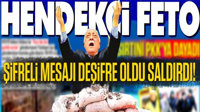 Hendekçi Feto´nun şifresi çözüldü saldırdı!