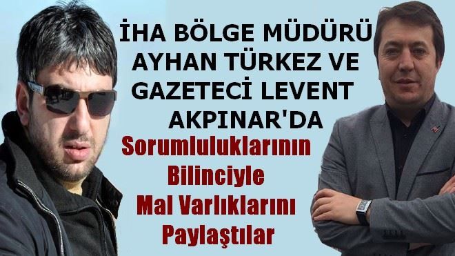 AYHAN TÜRKEZ VE LEVENT AKPINAR´DA MAL VARLIKLARINI PAYLAŞTILAR