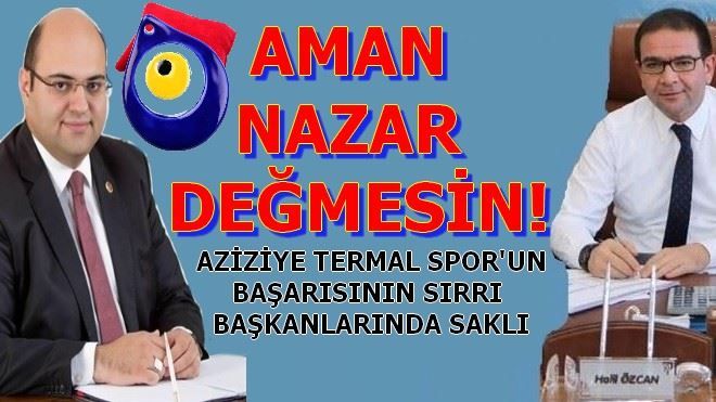 AZİZİYE TERMAL SPOR´UN BAŞARISININ SIRRI  BAŞKANLARINDA SAKLI