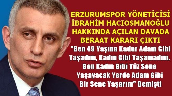 İBRAHİM HACIOSMANOĞLU BERAAT ETTİ