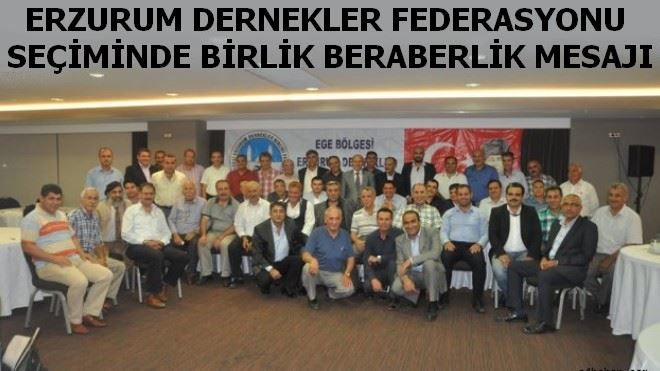 ERZURUM DERNEKLER FEDERASYONU  SEÇİMİNDE BİRLİK BERABERLİK MESAJI