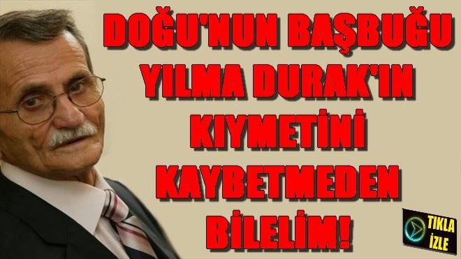 YILMA DURAK´IN KIYMETİNİ KAYBETMEDEN BİLELİM!