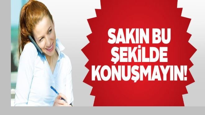 Sakın bu şekilde konuşmayın!