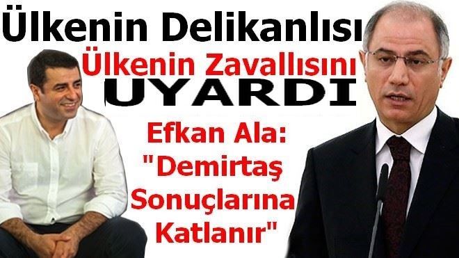 Efkan Ala: Demirtaş sonuçlarına katlanır