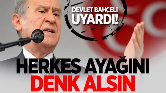 Bahçeli: Herkes ayağını denk alsın