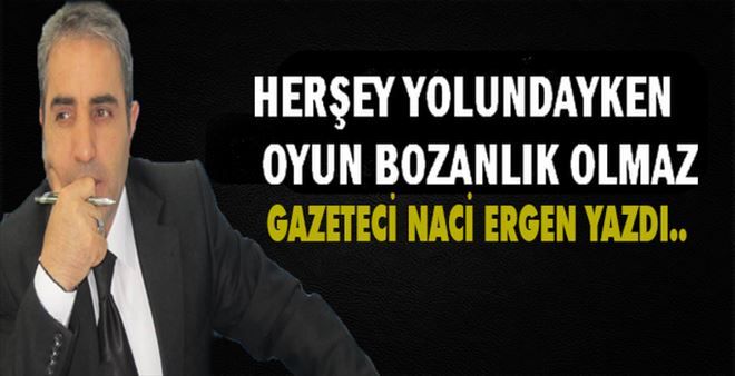 Her şey yolundayken oyun bozanlık olmaz