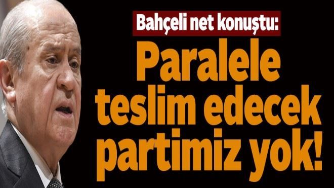 Bahçeli: Paralele teslim edecek partimiz yoktur