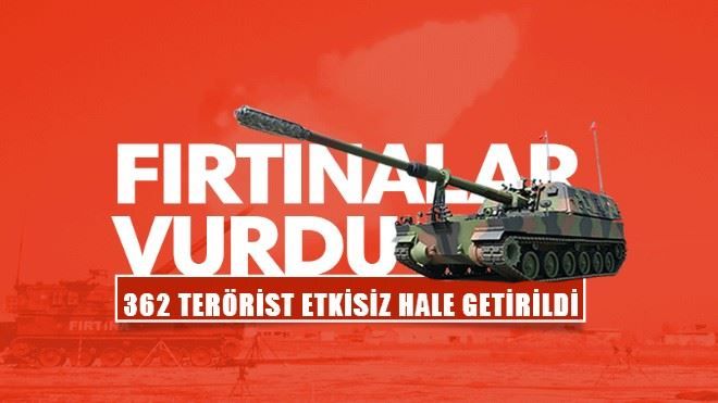 Fırtına obüsleri vurdu, 362 terörist etkisiz hale getirildi