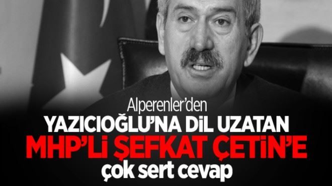 Alperenler´den MHP´li Şefkat Çetin´e çok sert cevap