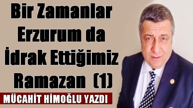 Bir zamanlar Erzurum da idrak ettiğimiz Ramazan  (1)