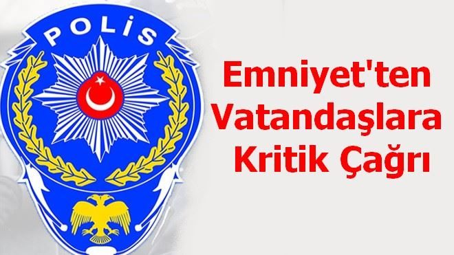 Emniyet´ten vatandaşlara kritik çağrı