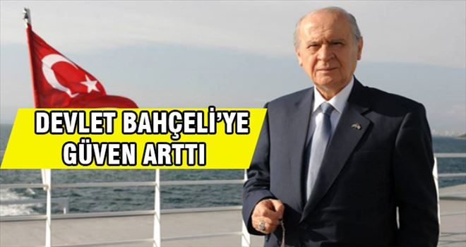 Bahçeli´ye duyulan Güven arttı.